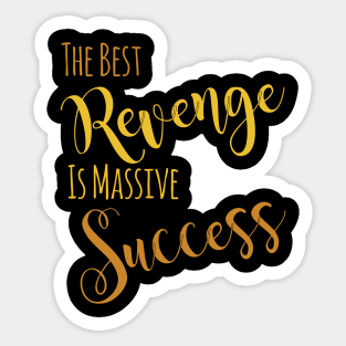 The Best Revenge Is Massive Success Sticker